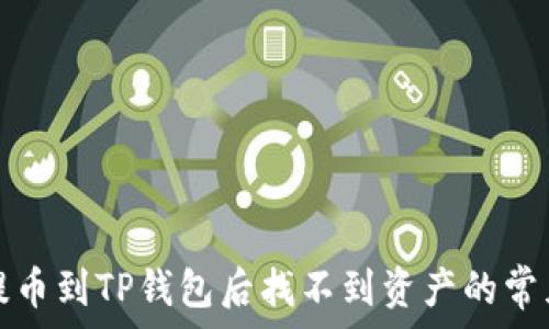  

解决提币到TP钱包后找不到资产的常见问题