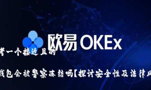 思考一个接近且的

tp钱包会被警察冻结吗？探讨安全性及法律风险