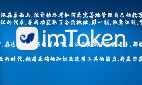   如何通过TP钱包查询合约地址，轻松管理你的数字资产 / 

 guanjianci TP钱包, 合约地址, 数字资产, 加密货币 /guanjianci 

引言
在当今的数字资产管理中，TP钱包作为一种广受欢迎的多链钱包，正在帮助用户便捷地管理自己的加密货币。但在使用过程中，很多用户对合约地址的理解和查询存在疑惑。

什么是合约地址？
合约地址是区块链网络中每个智能合约在网络上的唯一标识。它类似于银行账户号码，可以让用户安全地与合约进行互动。无论是转账、交换资产，还是参与项目投资，了解合约地址都是必不可少的步骤。

TP钱包的基本介绍
TP钱包是一款支持多链的数字资产钱包，用户不仅可以在其中存储以太坊（ETH）、比特币（BTC），还可以保存各类代币。其简洁的界面和直观的操作，使得即使是首次接触加密货币的用户也能快速上手。

如何在TP钱包中查找合约地址？
对于新的用户来说，搜索合约地址可能是一个复杂的过程。但其实，TP钱包通过几种简单的步骤便能轻松完成：
ul
    li打开TP钱包应用，进入主界面。/li
    li在资产管理页面，选择想要查看的代币。/li
    li进入该代币的详细信息页面，在下方能看到合约地址的相关信息。/li
/ul
这样简单的几步，就能帮助你快速找到特定代币的合约地址。

合约地址的用途
合约地址的用途多种多样，例如：
ul
    li进行交易：用户可以通过合约地址直接转账或交换代币。/li
    li查找项目：许多新兴项目和代币都需要用户手动输入合约地址，以便在钱包中添加。/li
    li参与 DApp：部分去中心化应用需要用户使用合约地址以进行交互。/li
/ul

合约地址的安全性
在加密货币市场中，安全性无疑是最重要的因素之一。使用合约地址时需要留心，确保输入的地址是正确的。因为一旦输入错误，资产将不可逆转地转移到错误的地址。

常见问题解答
许多用户在使用TP钱包以及查询合约地址的过程中可能会遇到一些常见问题，以下是一些解答：
ul
    li如何验证一个合约地址的合法性？ 可以通过使用etherscan等区块链浏览器，输入合约地址后查看是否存在该合约。/li
    li合约地址能否更改？ 一旦创建合约，其地址是固定的，无法更改。/li
/ul

小故事：阳光洒在老旧木桌上
在一个阳光明媚的午后，李明坐在家中的老旧木桌前，桌上摆着他最喜欢的咖啡杯。随着阳光透过窗帘洒在桌面上，他开始思考如何更完善地管理自己的数字资产。他打开了TP钱包，虽然他是新手，但经过简单的学习后，这款钱包的直观操作让他感到无比轻松。
想起最近听说的某个新项目，他决定尝试查找合约地址。随着手指在屏幕上滑动，他很快找到了被他心仪的代币，并成功获取了合约地址。那一刻，他意识到，掌握这些工具将让他在加密世界中游刃有余。

总结
TP钱包为用户提供了方便快捷的合约地址查询功能，能够帮助用户更好地管理和利用自己的数字资产。在这些小技巧的帮助下，无论你是新手还是老手，都能轻松navigate数字货币的世界。 

通过这篇文章，相信大家对如何在TP钱包中查询合约地址有了更深入的理解。在这个数字货币日益普及的时代，拥有正确的知识及使用工具的能力，将是你获取成功的重要基石。

继续保持学习的心态，未来的你会感谢现在努力的自己！