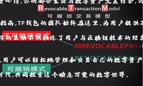 jiaoti区块链TP钱包下载：轻松安全管理你的数字资产/jiaoti
区块链, TP钱包, 数字资产, 钱包下载/guanjianci

引言：数字资产管理的新选择
近年来，区块链技术的迅猛发展使得数字资产的管理变得日益重要。随着比特币、以太坊等加密货币的普及，越来越多的人开始接触和投资这些新兴的资产。TP钱包作为一款用户友好、安全可靠的数字资产管理工具，应运而生。本文将深入探讨TP钱包的特点、下载流程以及如何安全地管理你的数字资产。

第一部分：TP钱包的背景与优势
TP钱包（Token Pocket）是一款主打多链资产管理的钱包应用，支持多种主流的区块链资产，如比特币、以太坊、EOS等。它的设计初衷是为用户提供一个简单、安全的数字资产管理工具。TP钱包的优势不仅体现在其支持的功能上，还包括用户体验和安全性。

首先，TP钱包通过简洁直观的界面，使得即使是区块链新手也能够轻松上手。用户只需下载并安装客户端，便可以体验到丰富的功能，例如：转账、收款、查看资产余额等。同时，TP钱包还支持多种语言，为全球用户提供便利。

其次，安全性是TP钱包的另一大亮点。应用内置了多重安全机制，包括私钥本地存储、密码保护以及指纹识别等。用户的私钥始终保存在本地，确保资产的安全不受外部攻击。

第二部分：TP钱包下载流程
下载TP钱包的过程非常简单。用户只需前往其官方网站或应用商店搜索“TP钱包”，即可找到并下载应用程序。以下是详细的下载步骤：

ol
  listrong步骤1：访问官方网站。/strong在浏览器中输入TP钱包的官方网站地址，找到下载链接。/li
  listrong步骤2：选择适合的版本。/strong根据你的手机操作系统（iOS或Android）选择下载相应版本。/li
  listrong步骤3：下载安装。/strong点击下载链接，然后按照应用商店的提示完成安装。/li
  listrong步骤4：启动应用。/strong安装完毕后，点击TP钱包图标启动应用，进行初始化设置。/li
/ol

完成以上步骤后，你就可以开始使用TP钱包来管理你的数字资产了。

第三部分：如何安全地使用TP钱包
使用TP钱包时，安全是重中之重。以下是一些实用的安全使用技巧：

ul
  listrong保护私钥：/strong务必将你的私钥备份并保存在安全的地方，切勿分享给他人。/li
  listrong定期更新：/strong保持TP钱包至最新版本，以获取最新的安全更新和功能。/li
  listrong启用多重认证：/strong尽量开启应用内的多重认证功能，为账户增加一层保护。/li
  listrong小心钓鱼网站：/strong确保访问TP钱包官网或官方应用商店下载，避免受到钓鱼攻击。/li
/ul

第四部分：真实场景中的TP钱包使用体验
想象一下，阳光洒在你的办公桌上，你刚刚完成了一笔成功的数字货币交易，内心的兴奋使你忍不住微笑。这一刻，TP钱包为你提供了简单明了的交易记录和实时的资产变动，让你对自己的投资情况一目了然。

在咖啡馆的角落，好友们围坐在一起，讨论着区块链技术的未来。你打开TP钱包，向大家展示你持有的不同数字资产，分享你的投资心得。你的都会生活与数字资产完美结合，仿佛区块链技术已经成为生活的一部分。

第五部分：TP钱包的社区与支持
TP钱包不仅是一个钱包应用，更是一个社区。用户可以在TP钱包的官方网站或各大社交平台找到帮助和支持。从常见问题到使用指南，TP钱包的团队始终在这里，为用户提供及时的解答。

加入TP钱包的社区，你还可以了解最新的市场动态，结识志同道合的朋友，甚至参与各种线上活动，获取独家的数字资产奖励。这样的互动不仅拉近了用户与区块链技术的距离，也让数字资产的管理变得更加有趣。

总结：数字资产管理的新未来
在这个快速发展的数字时代，TP钱包为我们提供了一个安全、便捷的数字资产管理工具。通过简单的下载流程和严密的安全措施，用户可以轻松地管理和交易自己的数字资产。未来，随着区块链技术的进一步普及，相信TP钱包将吸引更多用户加入这个充满潜力的数字经济世界。

无论你是区块链新手还是资深投资者，TP钱包都将在你的数字资产管理之旅中扮演重要的角色。让我们一同迎接数字资产的新时代，共同探索这个瞬息万变的数字世界。