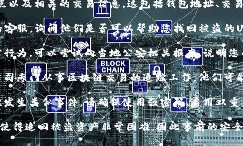 针对“TP钱包USDT被盗能立案吗”的问题，建议您尽快采取以下步骤来处理这个情况：

1. **收集证据**：记录被盗的时间、地点以及相关的交易信息。这包括钱包地址、交易ID以及您之前的操作记录等。

2. **通知钱包提供商**：联系TP钱包的客服，询问他们是否可以帮助您找回被盗的USDT，或者获取有关此事件的更多信息。

3. **报警**：如果您认为这是一种盗窃行为，可以尝试向当地公安机关报案。说明您的情况，并提供所有收集到的证据。

4. **联系区块链分析公司**：有一些公司专门从事区块链交易的追踪工作，他们可能能够帮助追踪被盗的资产。

5. **提高安全意识**：为避免未来再次发生类似事件，请确保使用强密码、启用双重身份验证，定期检查自己的钱包安全性。

请注意，加密货币交易的去中心化特性使得追回被盗资产非常困难，因此事前的安全防护非常重要。