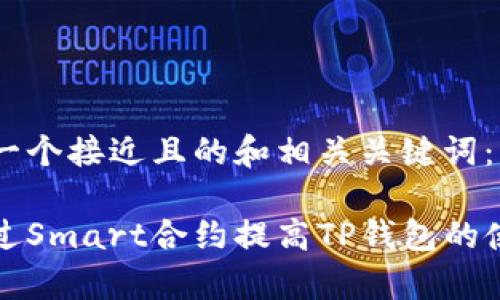 以下是一个接近且的和相关关键词：

如何通过Smart合约提高TP钱包的使用效率