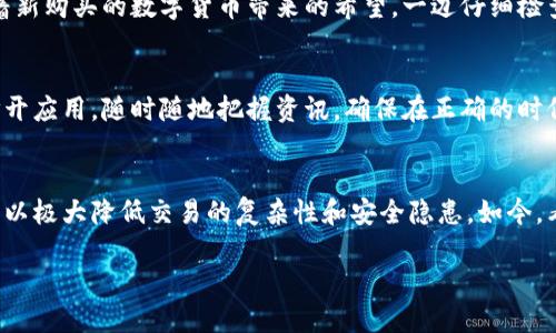 zhoutp钱包怎么样能快速买币/zhou
tp钱包, 快速买币, 加密货币, 钱包安全/guanjianci

引言：加密世界的门票——tp钱包
在这个瞬息万变的数字经济中，加密货币已经成为越来越多投资者心目中的“避风港”。而tp钱包，作为一个方便快捷的数字资产管理工具，吸引了大量用户的关注。那么，如何利用tp钱包快速买入加密货币呢？让我们一起探索这条简单而有效的路径。

第一步：下载与注册tp钱包
首先，我们需要在手机的应用商店中搜索并下载tp钱包。当图标在你手机屏幕上闪烁时，一种新奇的期待感便油然而生。打开应用后，系统会引导你创建帐户。在创建过程中，你需要设定一个安全的密码，并妥善保存好助记词，那是一把通往你数字财富的钥匙。

第二步：了解tp钱包的功能
tp钱包不仅是一个简单的存储工具，它提供了众多实用的功能。例如，你可以通过市场行情一目了然地掌握各种加密货币的走势。阳光透过窗帘洒在我桌上的手机屏幕上，价格浮动的红绿数字仿佛在与我对话，提醒我把握瞬息万变的市场。

第三步：选择法币充值方式
在购买加密货币之前，你需要进行法币的充值。tp钱包支持多种充值方式，包括银行转账和信用卡支付。选择最适合你的方式，轻松几步，你的法币即可转入钱包。想象一下，忙碌的工作日结束后，伴随着一杯咖啡，你放松地通过手机完成这一切，赚取收益的期待感油然而生。

第四步：挑选你想购买的币种
tp钱包支持各种主流加密货币的交易，如比特币、以太坊等。在选择购买时，可以参考实时行情和市场分析。设想一下，一位满脸激动的朋友在群聊中分享他新买的币种，兴奋地讲述着其潜力，无形中为你提供了更多的信息和灵感。

第五步：完成购买
确认了币种之后，就可以执行购买操作。在选择购买数额时，钱包会自动提示你相关的手续费，确保你在交易前做出明智的决定。随着点击“确认购买”，你将体验到一种如同打开新世界大门的感觉。眼前的一切仿佛都在为你的选择欢呼，新的投资旅程正式开始。

第六步：安全管理你的资产
买币后，千万不要忽视资产的安全性。tp钱包提供了多重保护机制，包括指纹识别和动态验证码。在阳光明媚的午后，我坐在窗边一边品味着新购买的数字货币带来的希望，一边仔细检查钱包的安全设置，生怕任何意外的发生。

第七步：持续关注市场变化
成功购币后的你并不意味着所有的事情都结束。市场行情变化无常，因此需要时时关注。利用tp钱包内嵌的实时通知功能，不必再频繁地打开应用，随时随地把握资讯，确保在正确的时候做出明智决策。

总结：便捷与安全并存的tp钱包
通过以上的步骤，你可以快速且安全地在tp钱包上买入加密货币。在这个充满机遇的数字时代，虽然投资总是伴随着风险，但使用tp钱包可以极大降低交易的复杂性和安全隐患。如今，看到自己的投资逐渐增值，生活中不时流出的微笑和惊叹，都为你的选择注入了更多的动力。让我们一起在这个数字化的浪潮中，扬帆起航。

在这个充满机会的加密货币世界中，愿您能够通过tp钱包迅速买入所心仪的资产，开启您的财富增长旅程。