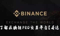 想了解区块链PRD交易平台