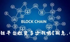 你知道区块链平台投资多少钱吗？别急，我们来