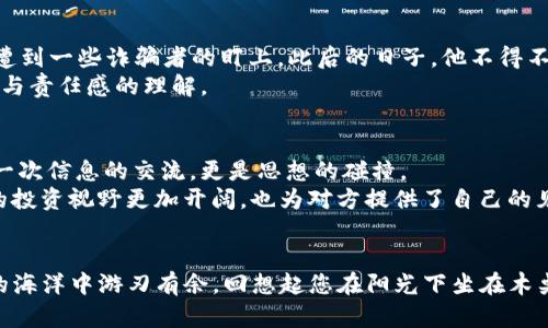   如何观察他人的TP钱包资产，防止虚假交易风险 / 
 guanjianci TP钱包, 观察资产, 虚假交易, 区块链安全 /guanjianci 

引言
在数字货币的新时代，TP钱包作为一种流行的加密资产管理工具，受到越来越多投资者的青睐。然而，随着市场的发展，也出现了许多虚假交易和诈骗行为，让人们在追求财富的同时，遭遇风险。因此，了解如何观察他人的TP钱包资产，不仅可以增强投资者的区块链安全意识，也能帮助他们做出更明智的投资决策。在本文中，我们将详细探讨这一过程，同时结合现实中的场景，增添真实感。

了解TP钱包及其重要性
TP钱包，简而言之，是一个多链数字资产管理工具，它支撑多种区块链资产的存储与交易。想象一下，在阳光明媚的早晨，您正坐在窗边的木桌前，手中握着一杯新鲜冲泡的咖啡，正准备翻开手机查看您的数字资产。TP钱包不仅方便您管理自己的加密资产，更能够为您提供实时的资产动态，确保您时刻掌握投资状况。

第一步：获取对方地址
要观察他人的TP钱包资产，首要步骤是获取对方的钱包地址。在某个晚风习习的周末，您可能参加一个区块链主题聚会，与热爱数字货币的朋友们畅所欲言。假设您的朋友提到他投资了一些NFT，您便好奇地想查看他的TP钱包资产。在这样的情况下，礼貌地请求对方分享他的钱包地址是非常重要的，且需要尊重对方的隐私。

第二步：使用区块链浏览器
有了对方的TP钱包地址后，接下来便是利用区块链浏览器来观察资产动态。您在咖啡店中，随手打开手机，进入一个流行的区块链浏览器网站。输入对方的钱包地址，点击查询，这时屏幕上便会出现一系列与该钱包相关的信息，如钱包余额、交易历史等。
在浏览的过程中，您或许会发现一些有趣的交易记录，比如某个交易是在上周五发生的，数额不小。想象一下，您不仅是在查看数据，更像是跟踪一位神秘的探险者，窥探着在数字世界中的财富痕迹。此时，您不禁对朋友的投资能力产生更多的敬佩。

第三步：解析资产组成
通过区块链浏览器，您不仅能看到总余额，还会细致入微地了解资产组成。可能您会看到他持有多种代币，有的价格上涨，有的则暂时低迷。回到您那舒适的家中，静坐在客厅，拿着笔记本进行总结，您开始思考如何在这样的资产组成中寻找灵感，帮助自己更好地投资。
例如，若您的朋友持有的某个代币正在高涨，您不妨进行一些深入的研究，了解市场背后的因素。这种资产解析不仅是简单的数字堆砌，更是一个充满故事的旅程。通过理解每个代币背后的项目和社区，您将更清楚自己未来的投资方向。

第四步：注意隐私和安全
虽然观察他人的TP钱包资产可以帮助您获取投资信息，但同样需要注意隐私和安全的问题。回想起一个朋友的故事，他在一次公开场合中展示自己的TP钱包地址，结果却遭到一些诈骗者的盯上。此后的日子，他不得不时刻警惕，担心自己的资产安全。
保护自己和他人的隐私，在观察的过程中尤为重要。一定要遵循相关的法律法规，不得侵犯他人的隐私权。在这过程中，您也会自然而然地发展出一种对区块链世界安全性与责任感的理解。

第五步：结交社区，分享经验
在数字货币领域，丰富的网络与社区互动能让您获得更多信息和资源。您可能在论坛和社交媒体上结交了很多区块链爱好者，并分享彼此对资金观察的经验。这不仅仅是一次信息的交流，更是思想的碰撞。
在某个夜晚，您与朋友们聚在一起，激烈讨论着各自的钱包资产和投资策略，大家分享着各自的观察经验，也逐渐形成了一种默契的合作。通过这样的交流，您不仅让自己的投资视野更加开阔，也为对方提供了自己的见解，创造了双赢的局面。

总结
观察他人的TP钱包资产是一项复杂但充满启发性的活动。通过获取对方地址、使用区块链浏览器、解析资产、注意隐私安全，以及积极参与社区交流，您将能够在数字资产的海洋中游刃有余。回想起您在阳光下坐在木桌前的那一刻，数字资产管理已不仅仅是数据的积累，而是您生活中重要的一部分。在未来的投资旅程中，始终保持对市场的敏锐洞察力，将使您变得更加成功。
