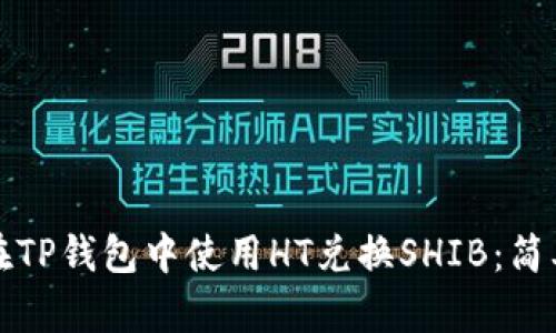 如何在TP钱包中使用HT兑换SHIB：简单指南