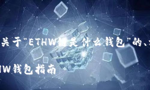 在你提问的背景下，我将为你提供一个关于“ETHW链是什么钱包”的、相关关键词，以及内容大纲和详细内容。

ETHW链的最佳选择：你需要了解的ETHW钱包指南