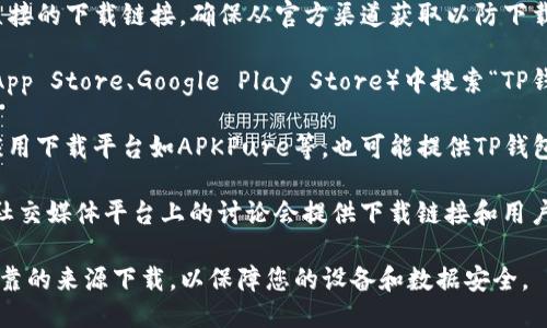 下载TP钱包的主要平台包括：

1. **官方网站**：TP钱包的官方网站可能提供直接的下载链接，确保从官方渠道获取以防下载恶意软件。

2. **应用商店**：在各大手机应用商店（如苹果App Store、Google Play Store）中搜索“TP钱包”并进行下载。这是最安全且常见的获取方式。

3. **第三方下载网站**：一些可信赖的第三方应用下载平台如APKPure等，也可能提供TP钱包的下载，但需注意选择安全和知名度高的网站。

4. **区块链社区**：有时，区块链相关的论坛或社交媒体平台上的讨论会提供下载链接和用户推荐。

在下载任何应用程序时，请确保尽量从官方和可靠的来源下载，以保障您的设备和数据安全。