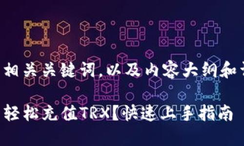 以下是符合的及相关关键词，以及内容大纲和详细的内容构思。

如何通过TP钱包轻松充值TRX？快速上手指南
