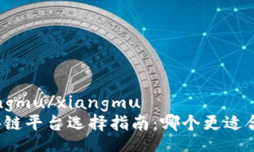 xiangmu/xiangmu
区块链平台选择指南：哪个更适合你？