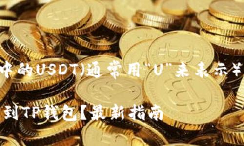以下是关于如何将交易所中的USDT(通常用“U”来表示)转账到TP钱包的详细指南。
如何将USDT从交易所转账到TP钱包?最新指南