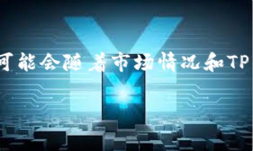 关于TP钱包（Trust Wallet）上架的费用问题，具体费用因项目的不同而异，并且可能会随着市场情况和TP钱包的政策变化而变化。自我撰写的内容可以参考以下大纲来深入探讨这个话题。

### TP钱包上架费用解析：了解区块链项目的投资门槛