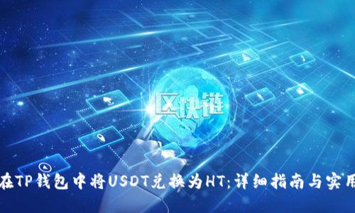 如何在TP钱包中将USDT兑换为HT：详细指南与实用技巧