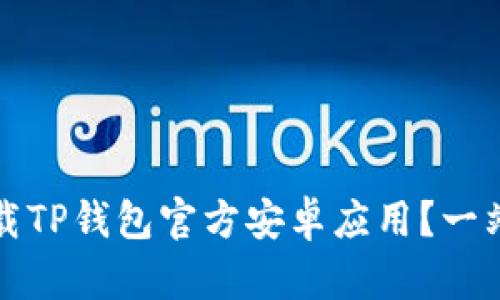 如何安全下载TP钱包官方安卓应用？一站式教程解析