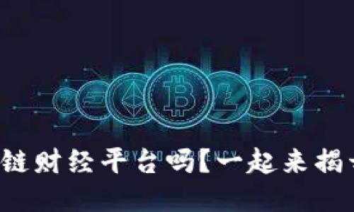 你知道什么是区块链财经平台吗？一起来揭开它的神秘面纱吧！