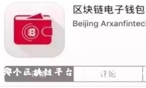 你知道哪个区块链平台最好吗？一起来聊聊吧！