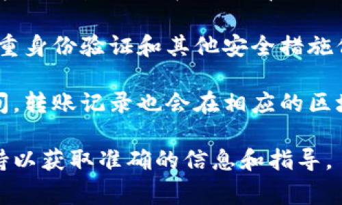 在区块链和加密货币的世界里，钱包的转移通常指的是将资产从一个钱包转移到另一个钱包。当你提到“TP钱包”，可能是指多种不同的钱包应用或平台。具体到TP钱包的一些功能，以下是一些常见的相关信息：

1. **转账功能**：大多数加密钱包，包括TP钱包，通常支持用户之间的资产转账。用户可以通过输入接收钱包的地址、转账金额等信息，完成转账操作。

2. **支持的币种**：转账的支持币种因钱包而异。某些钱包可能只支持特定的加密货币，而TP钱包可能支持多种主流币种。

3. **网络费用**：在进行转账时，需要注意网络手续费，这通常是根据区块链网络的拥堵情况而定。确保在转账前预留足够的费用以完成交易。

4. **安全性**：确保向可信地址转账，避免因错误的转账信息导致资产损失。此外，使用双重身份验证和其他安全措施保护个人钱包。

5. **接收和确认**：在转账完成后，接收方的钱包会显示新的余额。根据区块链的确认时间，转账记录也会在相应的区块浏览器上更新。

如果你在使用TP钱包进行转账时有更多具体问题，建议查阅TP钱包的官方文档或客户支持以获取准确的信息和指导。