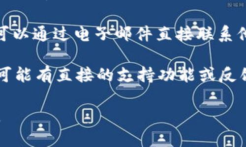 要联系 TP 钱包的开发团队或相关负责人，您可以采取以下几种方式：

1. **官方网站**: 访问 TP 钱包的官方网站，通常会有“联系我们”或“支持”页面，提供联系方式或在线支持选项。

2. **社交媒体**: TP 钱包在社交媒体平台上可能有官方账号，如 Twitter、Facebook 或 Telegram。您可以通过这些平台发送消息或提问。

3. **社区论坛**: 许多加密钱包都有自己的用户社区或论坛，例如 Reddit 或 GitHub。在这些平台上，您可以提问或寻求帮助。

4. **电子邮件**: 如果官方网站上列出了支持邮箱，您可以通过电子邮件直接联系他们。

5. **应用内支持**: 如果您已经拥有 TP 钱包，应用内可能有直接的支持功能或反馈渠道。

请注意，确保通过官方渠道联系，以避免诈骗和虚假信息。