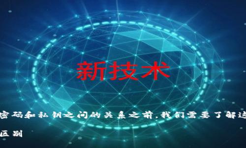 在讨论TP钱包（TokenPocket Wallet）的密码和私钥之间的关系之前，我们需要了解这两者的概念及其在区块链钱包中的作用。

### TP钱包密码与私钥：你需要知道的区别