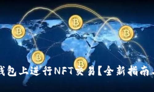 如何在TP钱包上进行NFT交易？全新指南与实践技巧