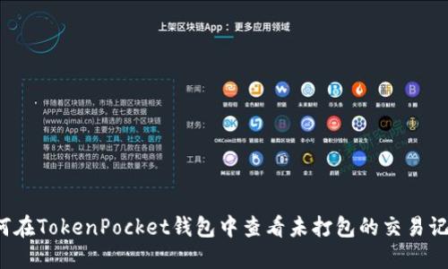 如何在TokenPocket钱包中查看未打包的交易记录？