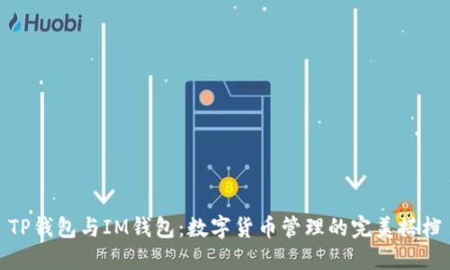 TP钱包与IM钱包：数字货币管理的完美搭档