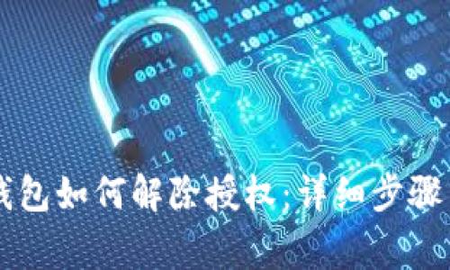 新版本TP钱包如何解除授权：详细步骤与注意事项