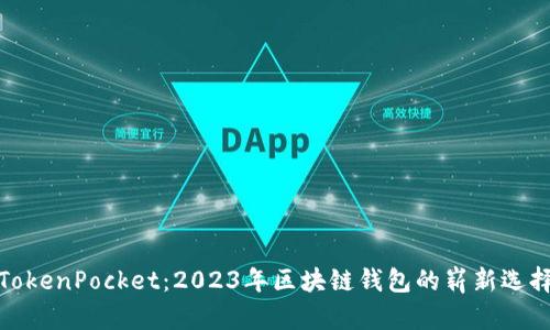 TokenPocket：2023年区块链钱包的崭新选择