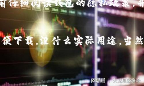 下载TP钱包（TP Wallet）一般来说是安全的，但是否需要使用它则取决于您的具体需求和使用情况。TP钱包是一款数字货币钱包，用于存储和管理加密货币，如TP（吞吐量）代币等。

以下是关于下载TP钱包的一些考虑因素：

1. 钱包的安全性
TP钱包通常提供了多重安全保护，比如私钥加密和生物识别技术，确保用户的加密资产安全。然而，存储在任何数字钱包中的资产都有可能受到黑客攻击和其他安全威胁，因此，选择一个信誉良好的钱包非常重要。

2. 钱包的使用场景
如果您计划进行数字货币交易、投资或收藏，那么下载并使用TP钱包是有意义的。钱包可以帮助您轻松管理资产，查看余额，以及进行转账和交易。如果您只是想了解数字货币而不打算持有或交易，那么下载钱包可能并不是必要的。

3. 钱包的资源占用
TP钱包作为一款应用，会占用一定的存储空间和系统资源。如果您担心手机的存储容量不足，且不打算使用这个钱包，那么您可以选择删除它。

4. 个人隐私保护
任何钱包都需要某种程度的个人信息或权限才能正常运作。如果您对隐私非常重视，确保在下载之前仔细阅读钱包的隐私政策，并在使用时留意给予的权限。

总结
总的来说，下载TP钱包并不算坏事，但使用与否取决于您对加密货币的兴趣和相关需求。如果只是随便下载，没什么实际用途，当然可以不需要继续使用它。

如果您对钱包有进一步的使用需求或了解，建议您再次确认相关信息和使用说明。