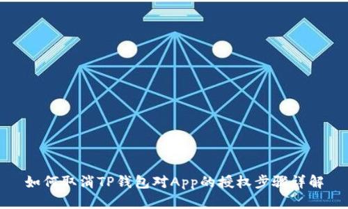如何取消TP钱包对App的授权步骤详解