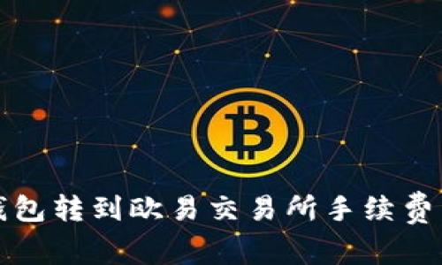 TP钱包转到欧易交易所手续费详解