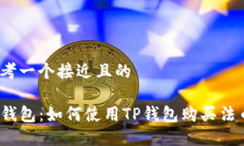 思考一个接近且的
TP钱包:如何使用TP钱包购买法币?