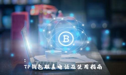 :
TP钱包联系电话及使用指南