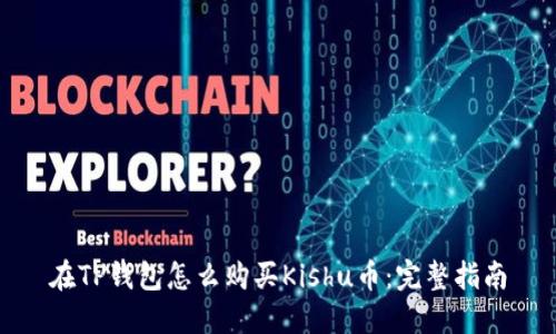 在TP钱包怎么购买Kishu币：完整指南