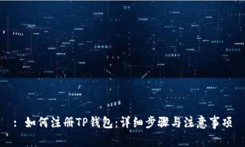: 如何注册TP钱包：详细步骤与注意事项