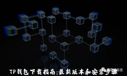 
TP钱包下载指南：最新版本和安装步骤