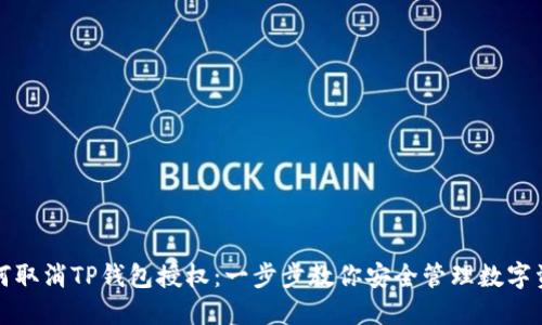 如何取消TP钱包授权:一步步教你安全管理数字资产