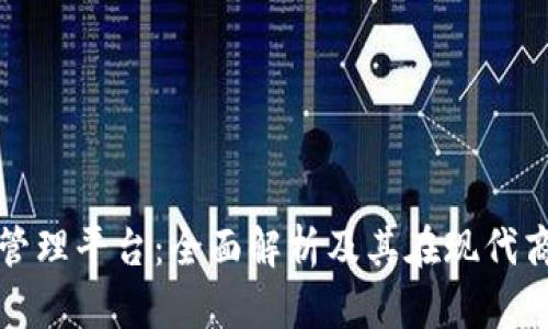 企业区块链管理平台：全面解析及其在现代商业中的应用