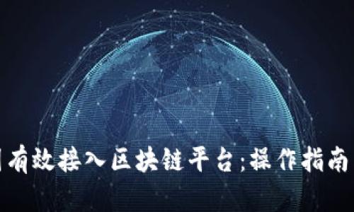 如何在中国有效接入区块链平台：操作指南与实践经验