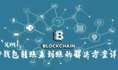 ```xmlTP钱包转账未到账的解