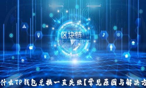 
为什么TP钱包兑换一直失败？常见原因与解决方案