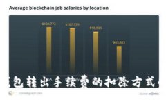 :TP钱包转出手续费的扣除方式解析