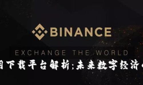 区块链应用下载平台解析：未来数字经济的关键枢纽