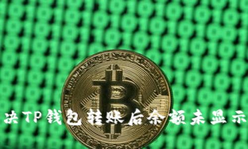 如何解决TP钱包转账后余额未显示的问题
