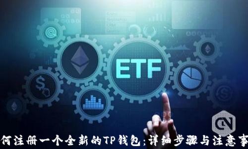 
如何注册一个全新的TP钱包：详细步骤与注意事项