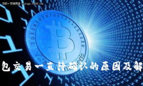 : TP钱包交易一直待确认的原因及解决方案