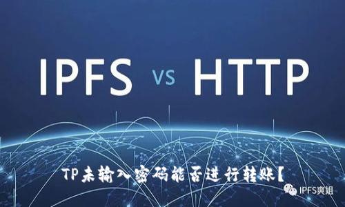 TP未输入密码能否进行转账?