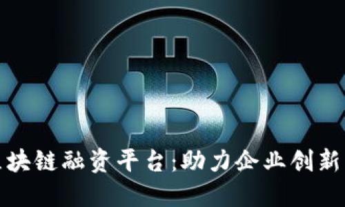 湖北区块链融资平台：助力企业创新与发展